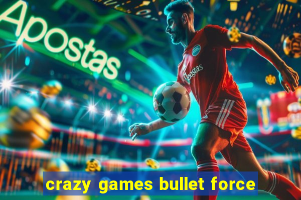 crazy games bullet force